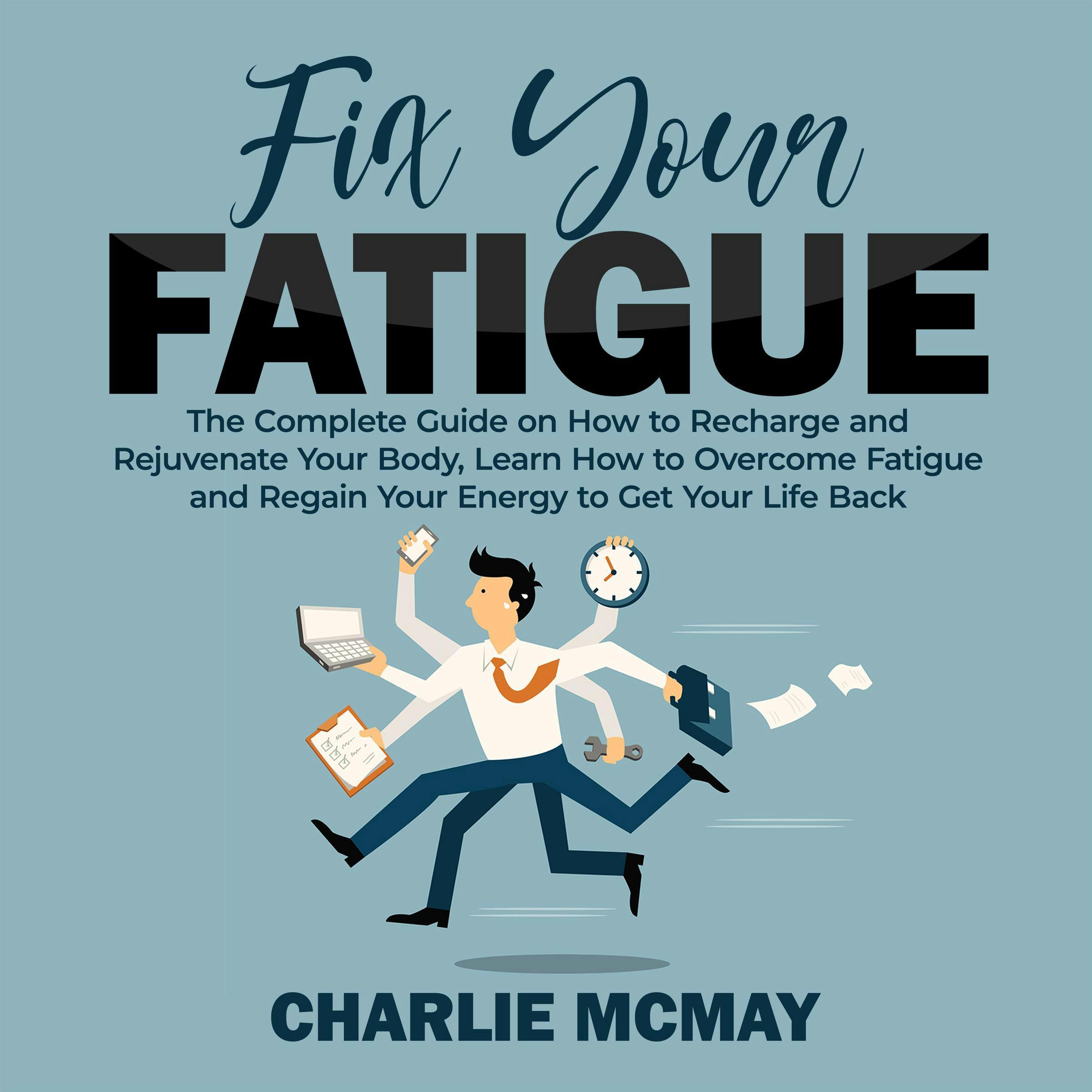 Fix Your Fatigue: The Complete Guide On How To Recharge And Rejuvenate Your  Body, Learn How To Overcome Fatigue And Regain Your Energy To Get Your Life  Back, Ljudbok
